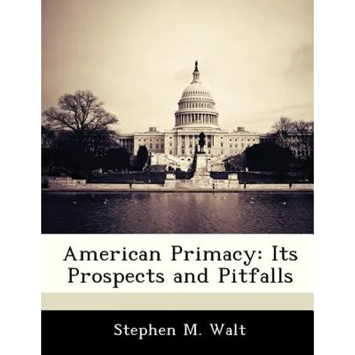 American Primacy: Its Prospects and Pitfalls