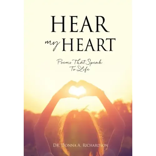 Hear My Heart: Poems That Speak To Life