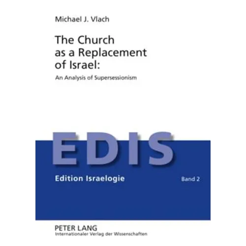 The Church as a Replacement of Israel: An Analysis of Supersessionism: An Analysis of Supersessionism