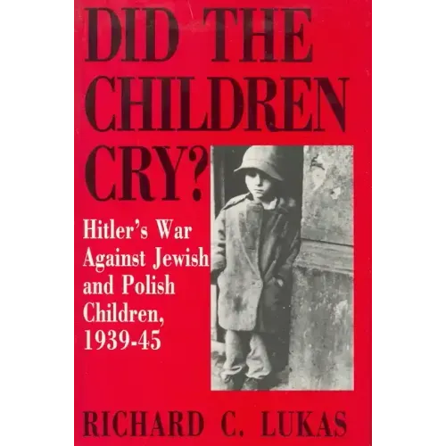 Did the Children Cry: Hitler's War Against Jewish and Polish Children, 1939-45