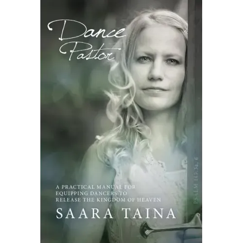 Dance Pastor: A Practical Manual for Equipping Dancers to Release the Kingdom of Heaven