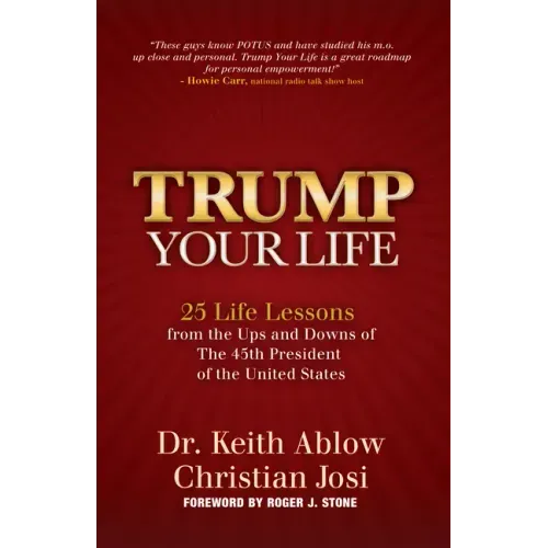 Trump Your Life: 25 Life Lessons from the Ups and Downs of the 45th President of the United States