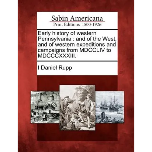 Early history of western Pennsylvania: and of the West, and of western expeditions and campaigns from MDCCLIV to MDCCCXXXIII.