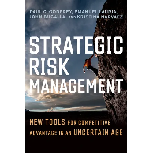 Strategic Risk Management: New Tools for Competitive Advantage in an Uncertain Age