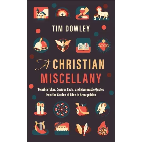 A Christian Miscellany: Terrible Jokes, Curious Facts, and Memorable Quotes from the Garden of Eden to Armageddon