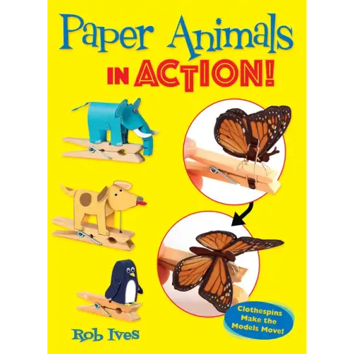 Paper Animals in Action!: Clothespins Make the Models Move!