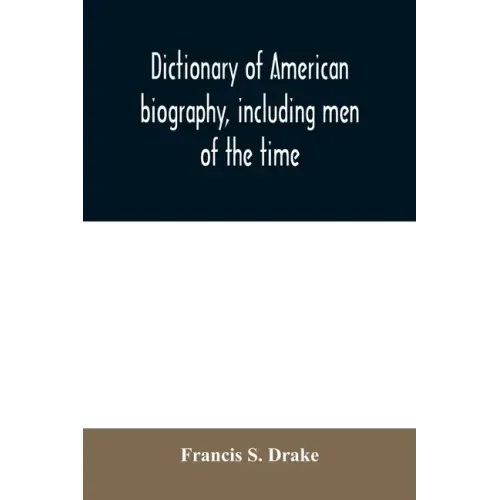Dictionary of American biography, including men of the time; containing nearly ten thousand notices of persons of both sexes, of native and foreign bi