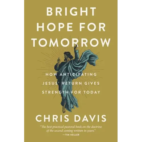 Bright Hope for Tomorrow: How Anticipating Jesus' Return Gives Strength for Today