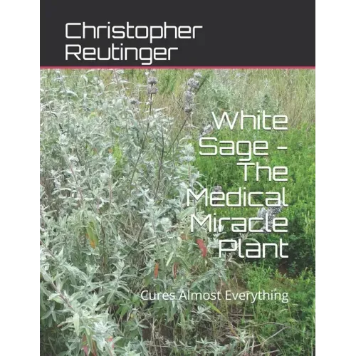 White Sage - The Medical Miracle Plant: Cures Almost Everything