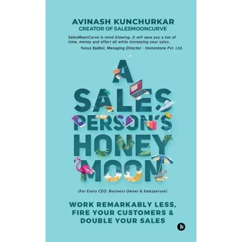 A Salesperson's Honeymoon: Work Remarkably Less, Fire Your Customers & Double Your Sales