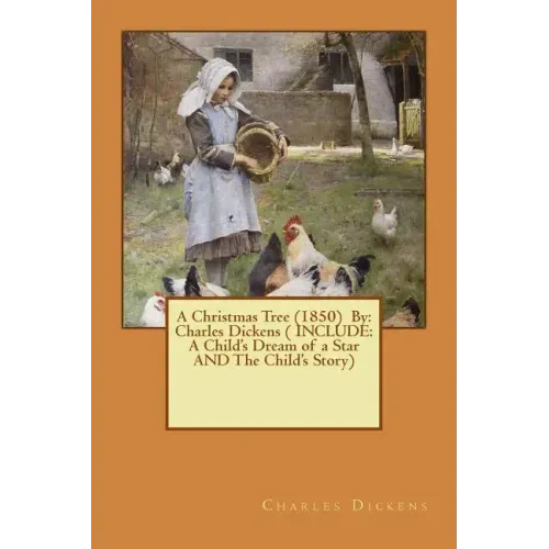A Christmas Tree (1850) By: Charles Dickens ( INCLUDE: A Child's Dream of a Star AND The Child's Story)