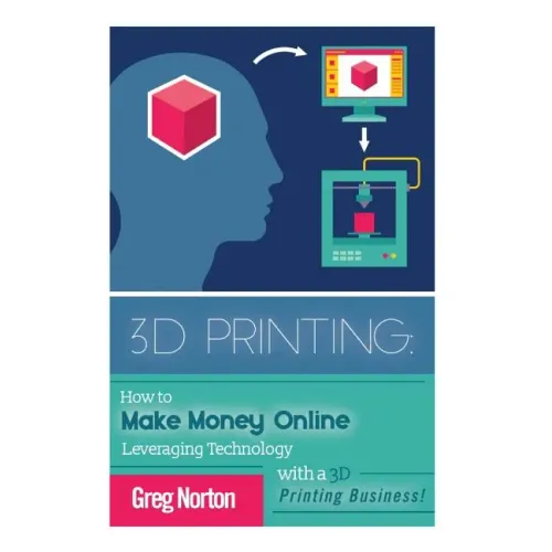 3D Printing: How to Make Money Online Leveraging Technology with a 3D Printing Business