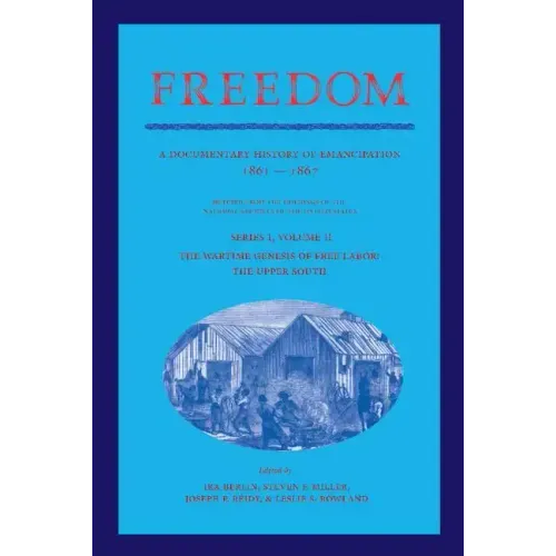 Freedom: Volume 2, Series 1: The Wartime Genesis of Free Labor: The Upper South: A Documentary History of Emancipation, 1861 18