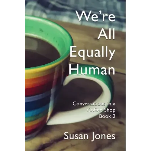 We're All Equally Human: Conversations in a Coffee Shop Book 2