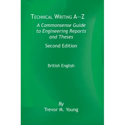 Technical Writing A-Z: A Commonsense Guide to Engineering Reports and Theses, Second Edition, British English: A Commonsense Guide to Enginee