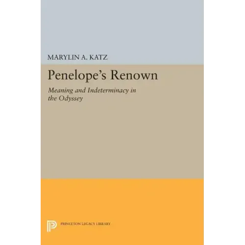 Penelope's Renown: Meaning and Indeterminacy in the Odyssey
