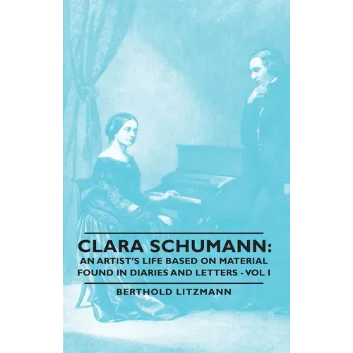 Clara Schumann: An Artist's Life Based on Material Found in Diaries and Letters - Vol I