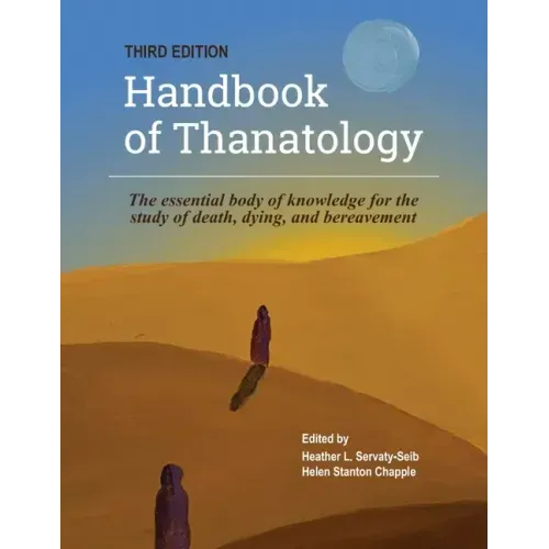 The Handbook of Thanatology, Third Edition: The Essential Body of Knowledge for the Study of Death, Dying, and Bereavement