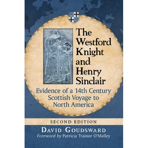 The Westford Knight and Henry Sinclair: Evidence of a 14th Century Scottish Voyage to North America, 2D Ed.