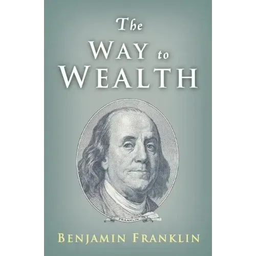 The Way to Wealth: Ben Franklin on Money and Success