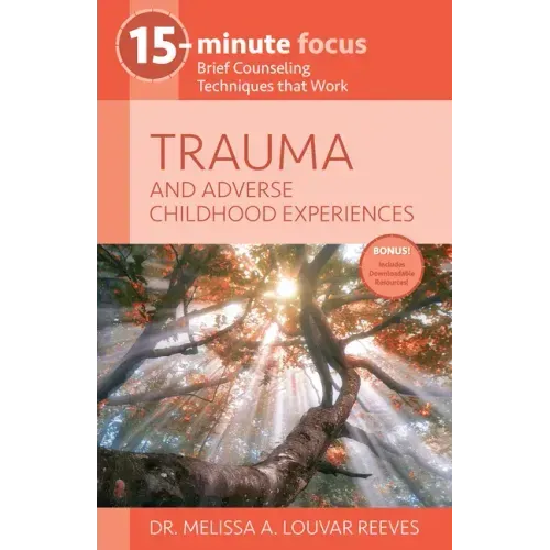 15-Minute Focus: Trauma and Adverse Childhood Experiences: Brief Counseling Techniques That Work