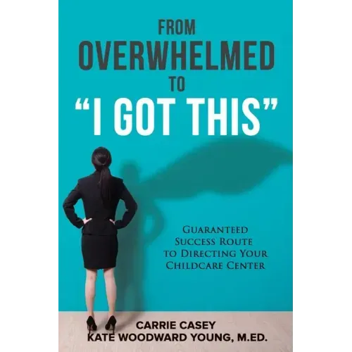From Overwhelmed to I Got This: Guaranteed Success Route to Directing Your Childcare Center