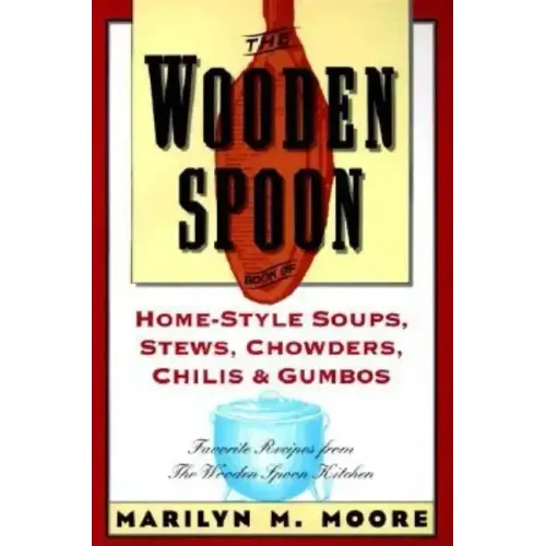 The Wooden Spoon Book of Home-Style Soups, Stews, Chowders, Chilis and Gumbos: Favorite Recipes from the Wooden Spoon Kitchen