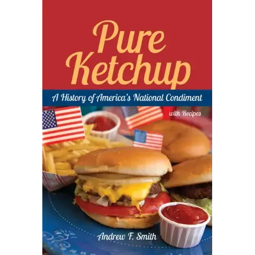 Pure Ketchup: A History of America's National Condiment with Recipes