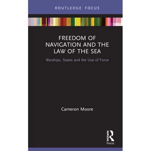 Freedom of Navigation and the Law of the Sea: Warships, States and the Use of Force