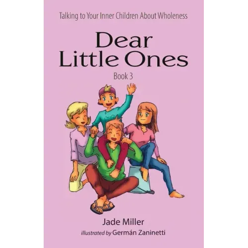 Dear Little Ones (Book 3): Talking to Your Inner Children About Wholeness