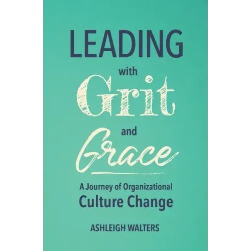 Leading with Grit and Grace: A Journey in Organizational Culture Change
