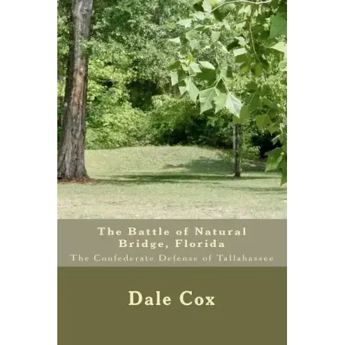 The Battle of Natural Bridge, Florida: The Confederate Defense of Tallahassee
