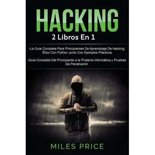 Hacking: 2 Libros En 1: La Guía Completa Para Principiantes De Aprendizaje De Hacking Ético Con Python Junto Con Ejemplos Práct