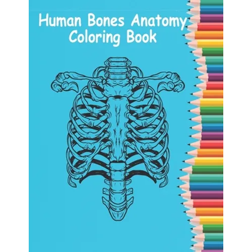 Human Bones Anatomy Coloring Book: Human Anatomy Coloring Book For Learn and color human bones.(8.5*11)"inch Coloring book