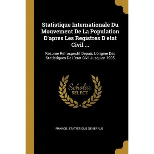 Statistique Internationale Du Mouvement De La Population D'apres Les Registres D'etat Civil ...: Resume Retrospectif Depuis L'origine Des Statistiques
