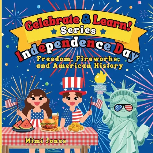 Celebrate & Learn: Independence Day: A Kid-Friendly Guide to Freedom, Fireworks, and American History