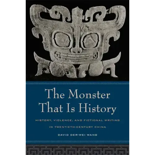 The Monster That Is History: History, Violence, and Fictional Writing in Twentieth-Century China