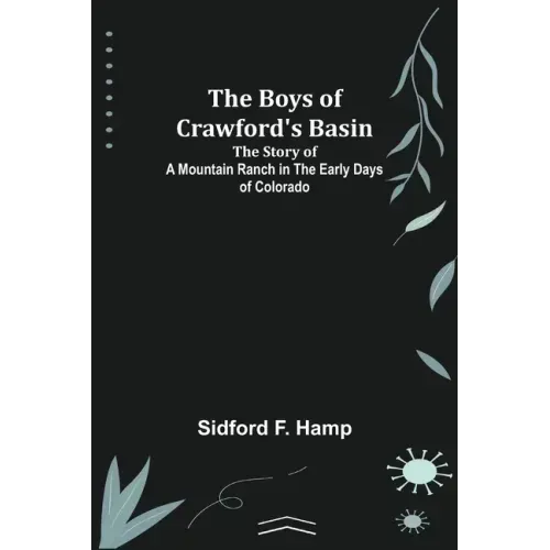 The Boys of Crawford's Basin; The Story of a Mountain Ranch in the Early Days of Colorado
