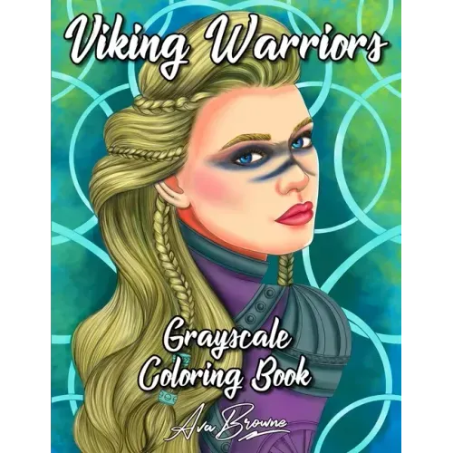 Viking Warriors Coloring Book: A Grayscale Adult Coloring Book Featuring 25 Female Viking Warriors