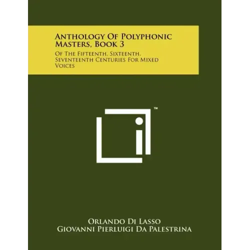 Anthology Of Polyphonic Masters, Book 3: Of The Fifteenth, Sixteenth, Seventeenth Centuries For Mixed Voices