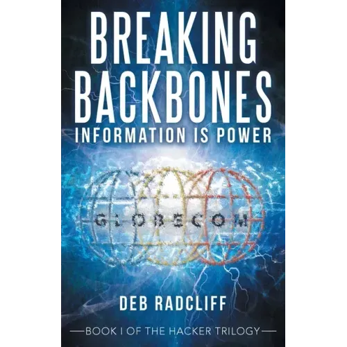 Breaking Backbones: Information Is Power: Book I of the Hacker Trilogy