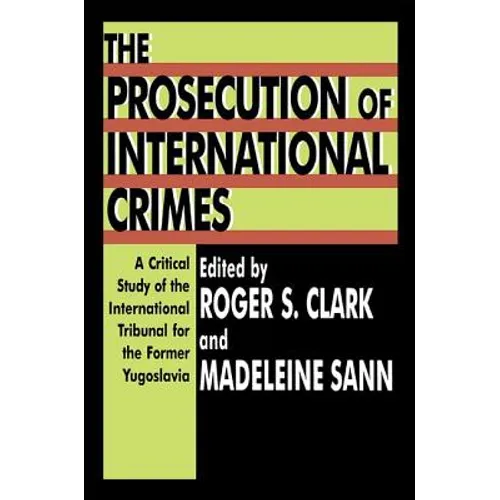 The Prosecution of International Crimes: A Critical Study of the International Tribunal for the Former Yugoslavia