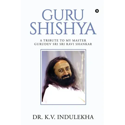 Guru Shishya: A Tribute to My Master Gurudev Sri Sri Ravi Shankar
