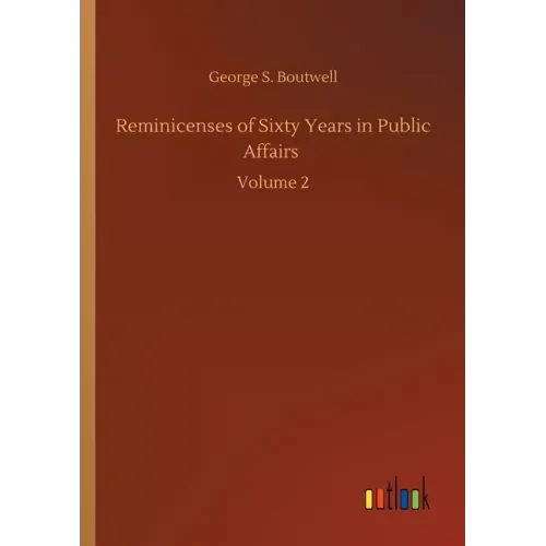 Reminicenses of Sixty Years in Public Affairs: Volume 2