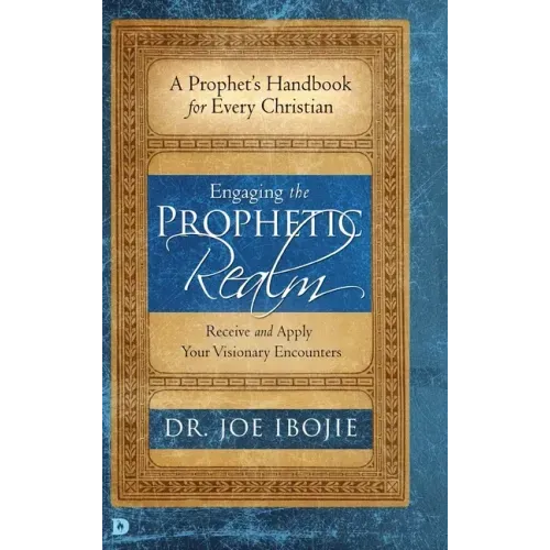 Engaging the Prophetic Realm: Receive and Apply Your Visionary Encounters