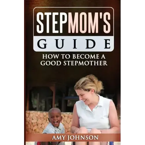 Stepmom's Guide: How to Become a Good Stepmother