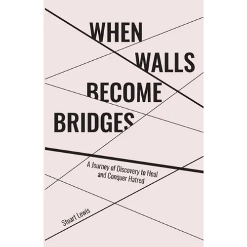 When Walls Become Bridges: A Journey of Discovery to Heal and Conquer Hatred