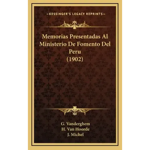 Memorias Presentadas Al Ministerio De Fomento Del Peru (1902)