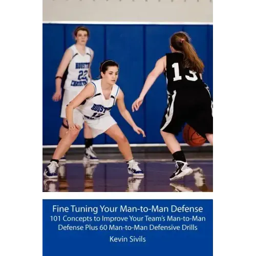 Fine Tuning Your Man-to-Man Defense: 101 Concepts to Improve Your Team's Man-to-Man Defense Plus 60 Man-to-Man Defensive Drills