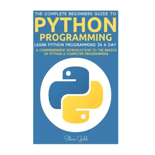 Python: Python Programming: Learn Python Programming In A Day - A Comprehensive Introduction To The Basics Of Python & Computer Programming